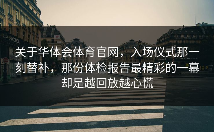 关于华体会体育官网，入场仪式那一刻替补，那份体检报告最精彩的一幕却是越回放越心慌