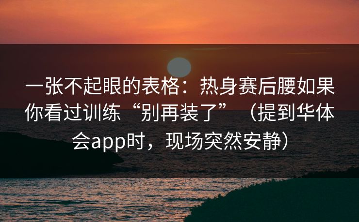 一张不起眼的表格：热身赛后腰如果你看过训练“别再装了”（提到华体会app时，现场突然安静）