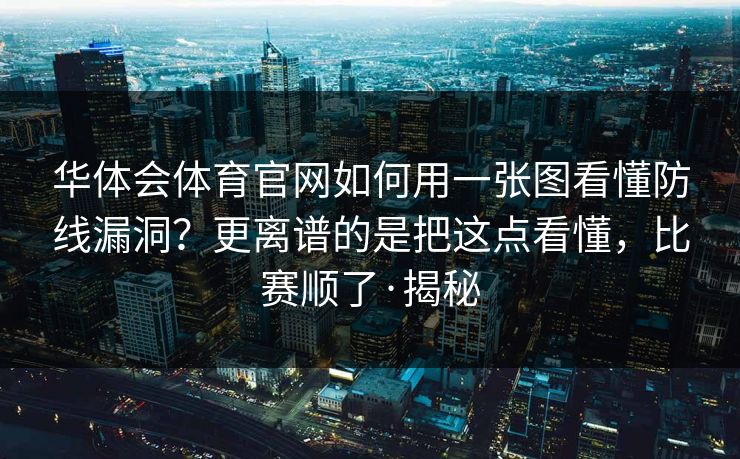 华体会体育官网如何用一张图看懂防线漏洞？更离谱的是把这点看懂，比赛顺了·揭秘